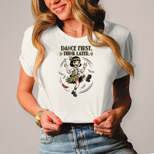 💃 Dance First. Think Later. – Damen T-Shirt